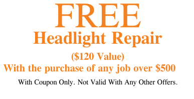 FREE Headlight Repair ($120 Value) With the purchase of any job over $500 With Coupon Only. Not Valid With Any Other Offers.