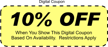 10% OFF When You Show This Digital Coupon Based On Availability.  Restrictions Apply Digital Coupon