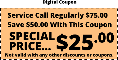 Digital Coupon $25.00 Not valid with any other discounts or coupons. SPECIAL PRICE… Service Call Regularly $75.00 Save $50.00 With This Coupon