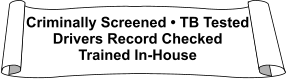 Criminally Screened • TB Tested Drivers Record Checked Trained In-House