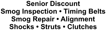 Senior Discount Smog Inspection • Timing Belts Smog Repair • Alignment Shocks • Struts • Clutches